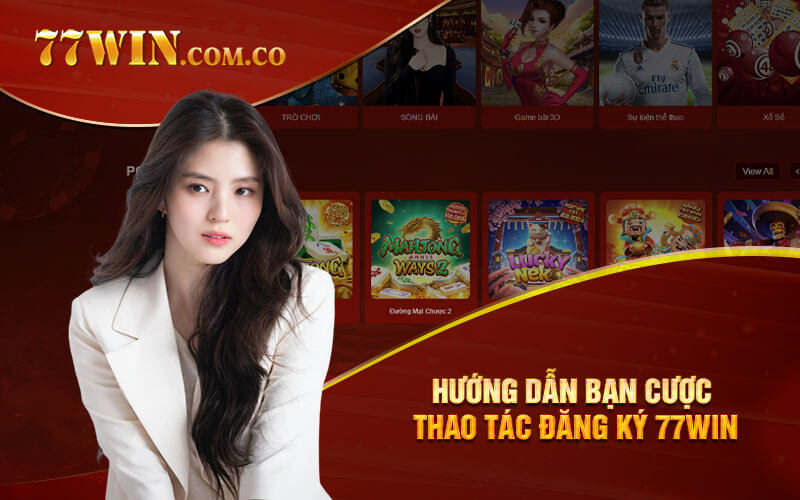 Hướng dẫn bạn cược thao tác đăng ký 77Win