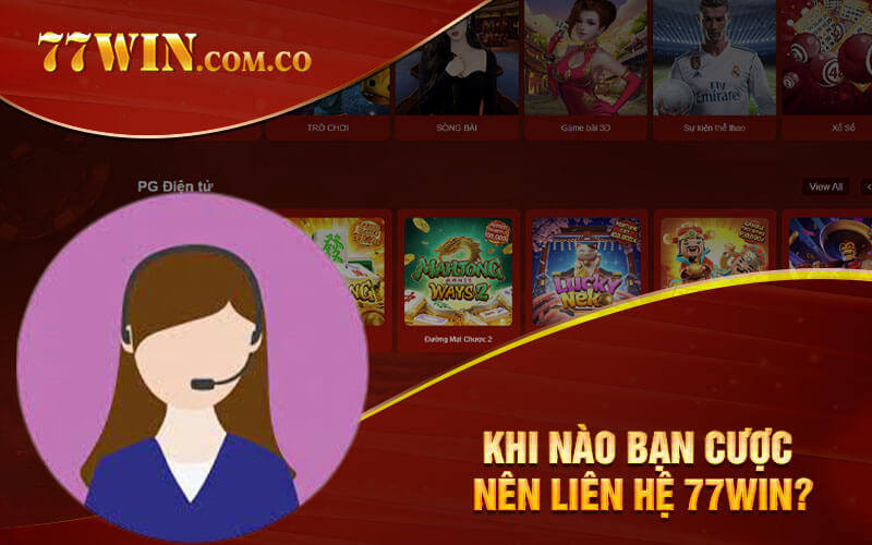 Khi nào bạn cược nên liên hệ 77Win?