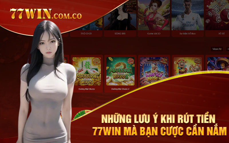 Những lưu ý khi rút tiền 77Win mà bạn cược cần nắm