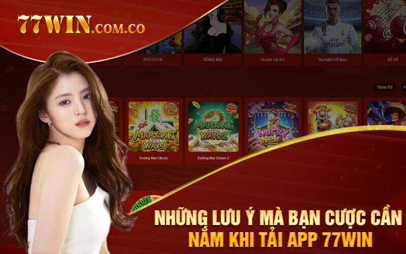 Những lưu ý mà bạn cược cần nắm khi tải app 77Win