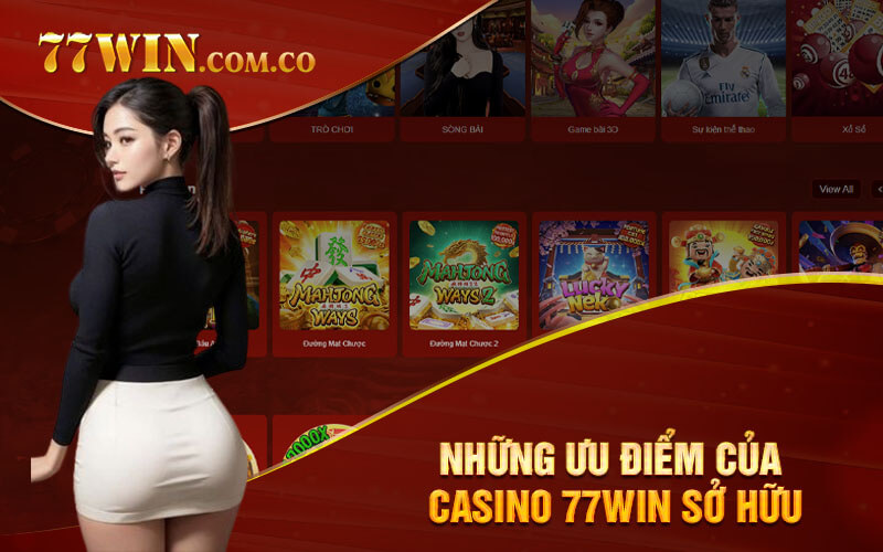 Những ưu điểm của Casino 77Win sở hữu