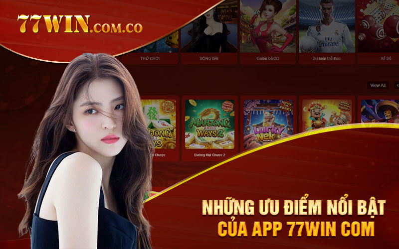 Những ưu điểm nổi bật của app 77Win com