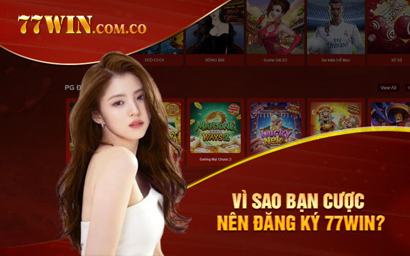 Vì sao bạn cược nên đăng ký 77Win?