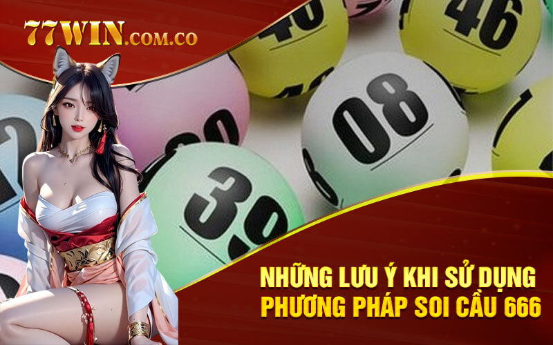 Những lưu ý khi sử dụng phương pháp Soi Cầu 666