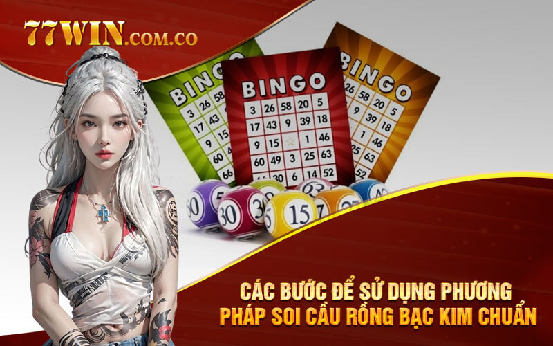 Các bước để sử dụng Phương pháp Soi Cầu Rồng Bạc Kim Chuẩn