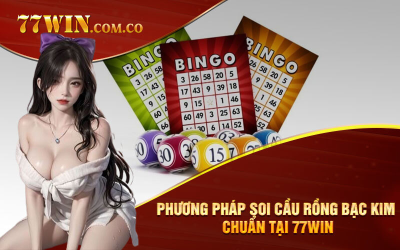 Phương pháp Soi Cầu Rồng Bạc Kim Chuẩn tại 77Win