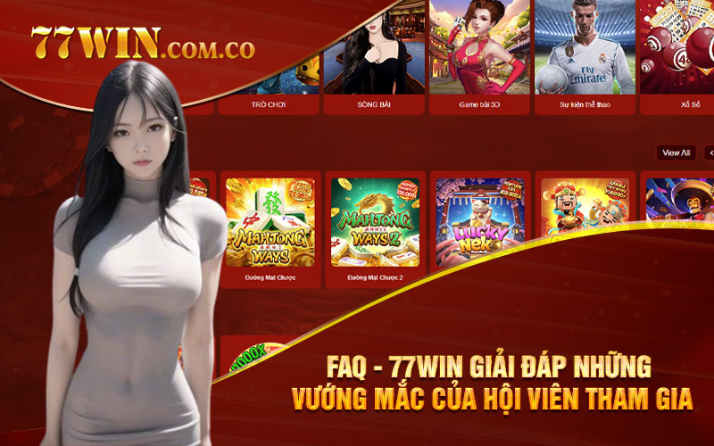 FAQ - 77WIN giải đáp những vướng mắc của hội viên tham gia